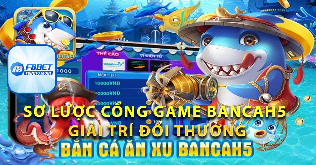 Sơ lược cổng game Bancah5 giải trí đổi thưởng